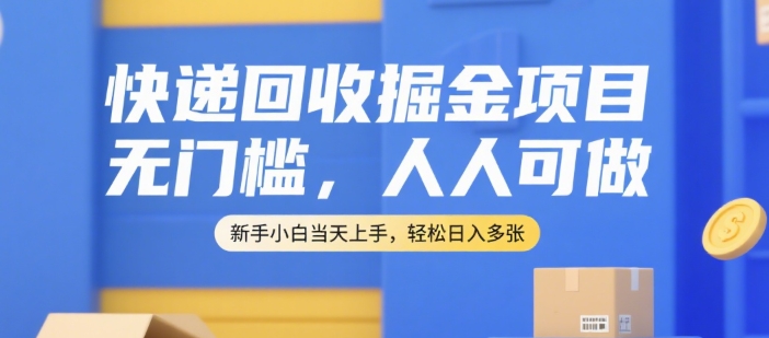 快递回收掘金项目,无门槛,人人可做,新手小白当天上手,轻松日入多张【揭秘】-雅芽云网创