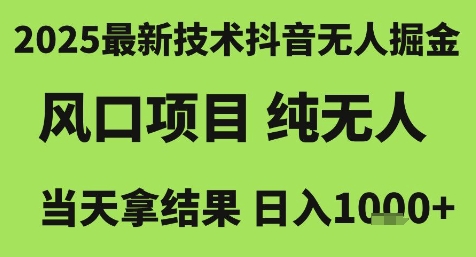 2025最新技术抖音无人掘金,风口项目,纯无人,当天拿结果日入1k+【揭秘】-雅芽云网创