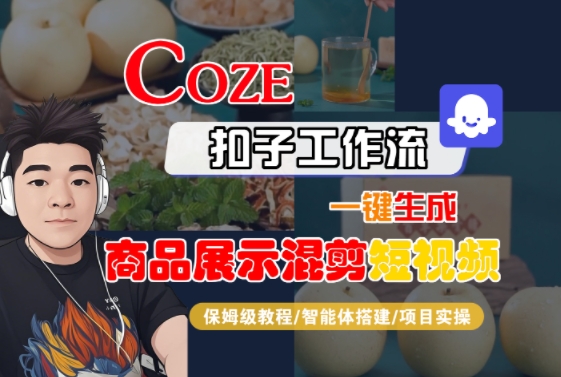Coze扣子工作流一键生成商品展示混剪短视频，保姆级教程-智能体搭建-项目实操-雅芽云网创