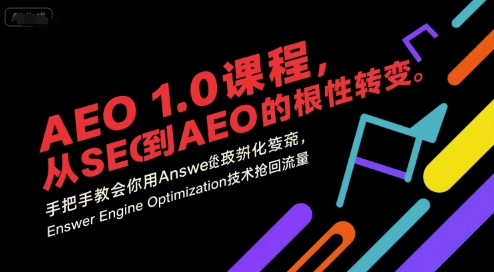 AEO 1.0 课程，从SEO到AE0的基命性转变，手把手教会你用AnswerEngineOptimization技术抢回流量-雅芽云网创