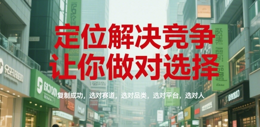 定位解决竞争，让你做对选择，复制成功，选对赛道，选对品类，选对平台，选对人-雅芽云网创