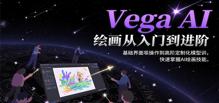 Vega AI绘画从入门到进阶，基础界面操作到高阶定制化模型训，快速掌握AI绘画技能-雅芽云网创