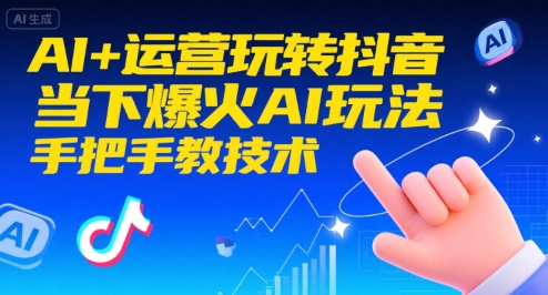 AI+运营玩转抖音，当下爆火AI玩法，手把手教技术-雅芽云网创