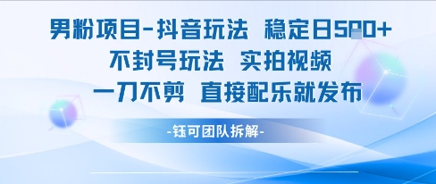 男粉项目抖音玩法稳定日收5张实拍视频一刀不剪直接配乐就发布不封号玩法-雅芽云网创