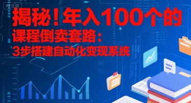 揭秘！年入100个的课程倒卖套路：3 步搭建自动化变现系统-雅芽云网创