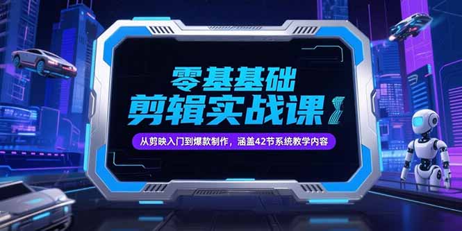 零基础抖音剪辑实战课,从剪映入门到爆款制作,涵盖42节系统教学内容-雅芽云网创