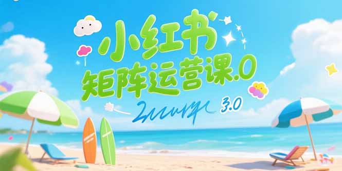小红书矩阵运营课3.0：AI内容生产/伪原创技巧/批量产图/创业粉引流技术-雅芽云网创