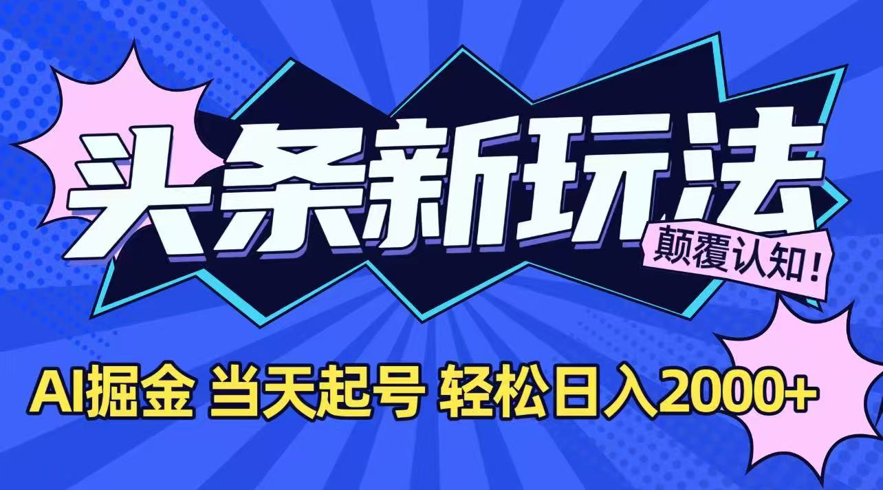 今日头条最新掘金玩法,AI辅助,当天起号,第二天见收益,轻松日入2000+-雅芽云网创