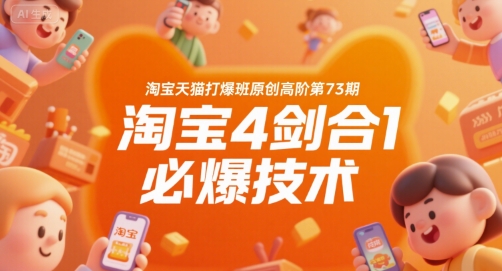 淘宝天猫打爆班原创高阶第73期，淘宝4剑合1必爆技术-雅芽云网创