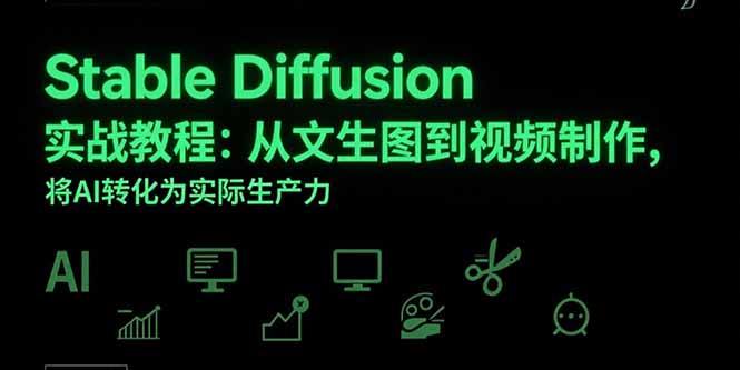 Stable Diffusion实战教程：从文生图到视频制作，将AI转化为实际生产力-雅芽云网创