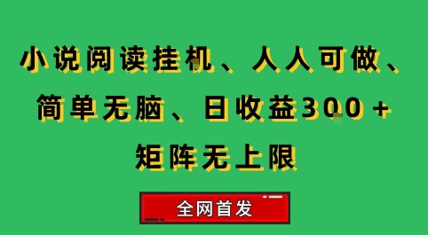 小说挂G阅读，人人可做，简单无脑，一天收益3张+矩阵无限上，全网首发【揭秘】-雅芽云网创