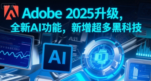 Adobe 2025升级，全新AI功能，新增超多黑科技-雅芽云网创