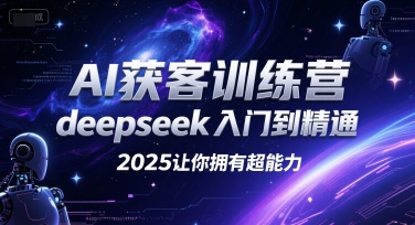 AI获客训练营,deepseek入门到精通,2025让你拥有超能力-雅芽云网创