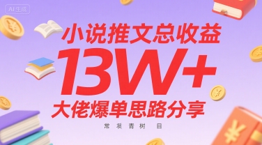 小说推文总收益13W+大佬爆单思路分享，常青树项目-雅芽云网创