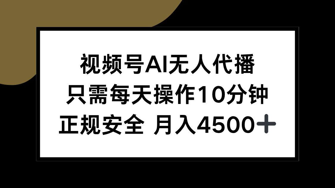 视频号AI无人代播，只需每天操作10分钟，正规安全，月入4500+-雅芽云网创