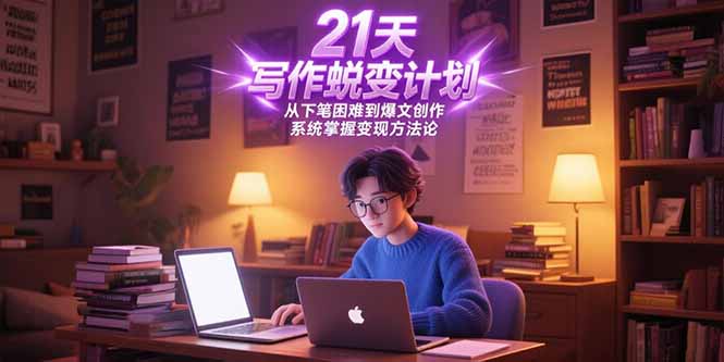 21天写作蜕变计划，从下笔困难到爆文创作，系统掌握变现方法论-雅芽云网创