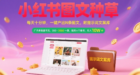 小红书图文种草，每天十分钟，一键产出N条图文， 广子多到接不完， 300-3k一条，矩阵n个账号月入几个W-雅芽云网创