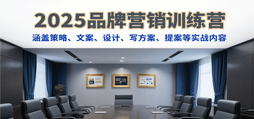 2025品牌营销训练营,涵盖策略、文案、设计、写方案、提案等实战内容-雅芽云网创