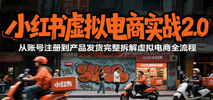 小红书虚拟电商实战2.0，从账号注册到产品发货完整拆解虚拟电商全流程-雅芽云网创
